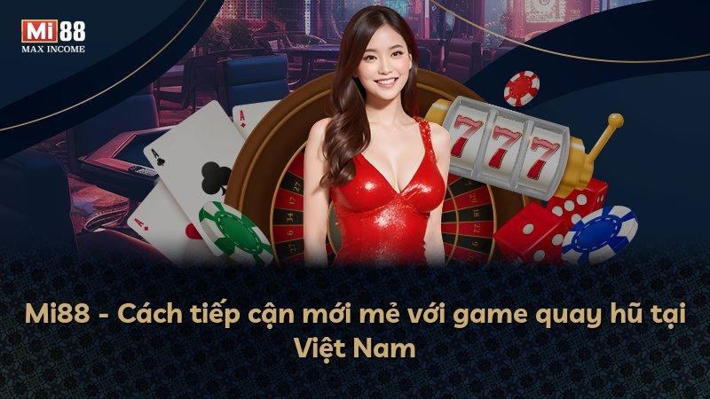 Mi88 - Cách tiếp cận mới mẻ với game quay hũ tại Việt Nam