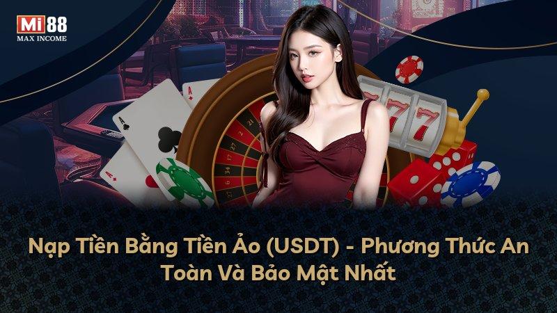 Nạp Tiền Bằng Tiền Ảo (USDT) - Phương Thức An Toàn Và Bảo Mật Nhất