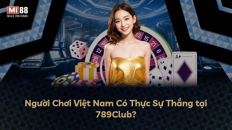 Người Chơi Việt Nam Có Thực Sự Thắng tại 789Club?