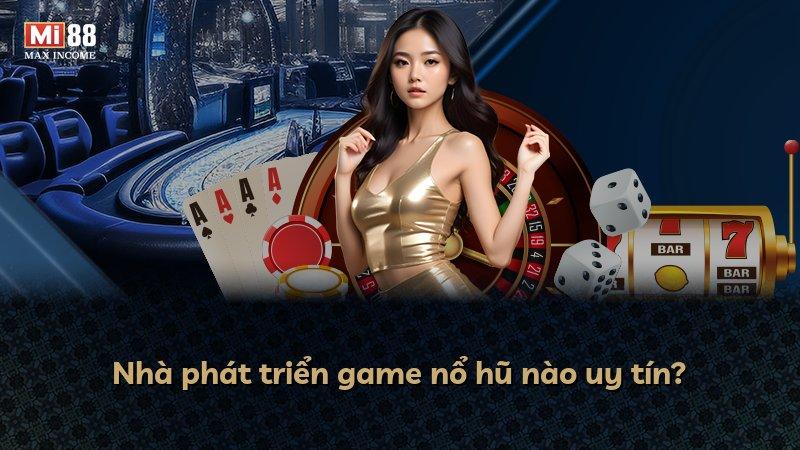 Nhà phát triển game nổ hũ nào uy tín?