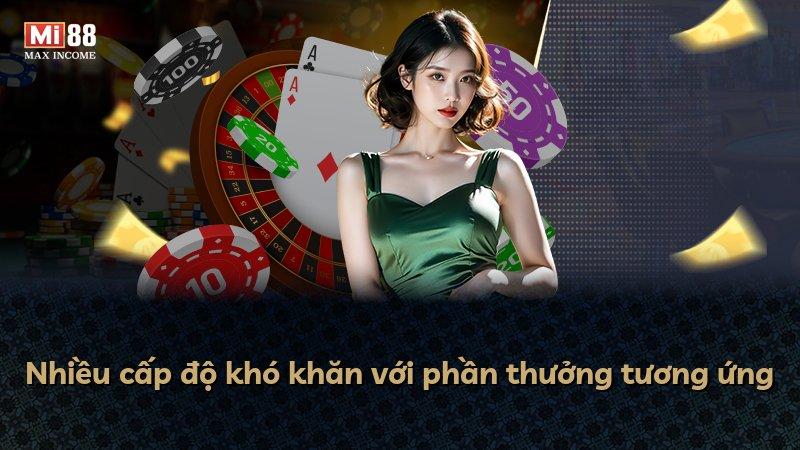 Nhiều cấp độ khó khăn với phần thưởng tương ứng