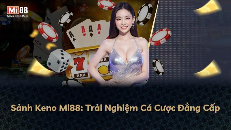 Sảnh Keno Mi88: Trải Nghiệm Cá Cược Đẳng Cấp