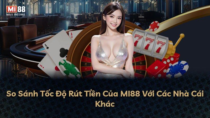 So Sánh Tốc Độ Rút Tiền Của MI88 Với Các Nhà Cái Khác