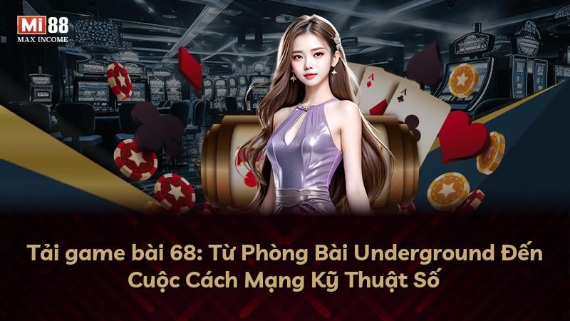 Tải game bài 68: Từ Phòng Bài Underground Đến Cuộc Cách Mạng Kỹ Thuật Số