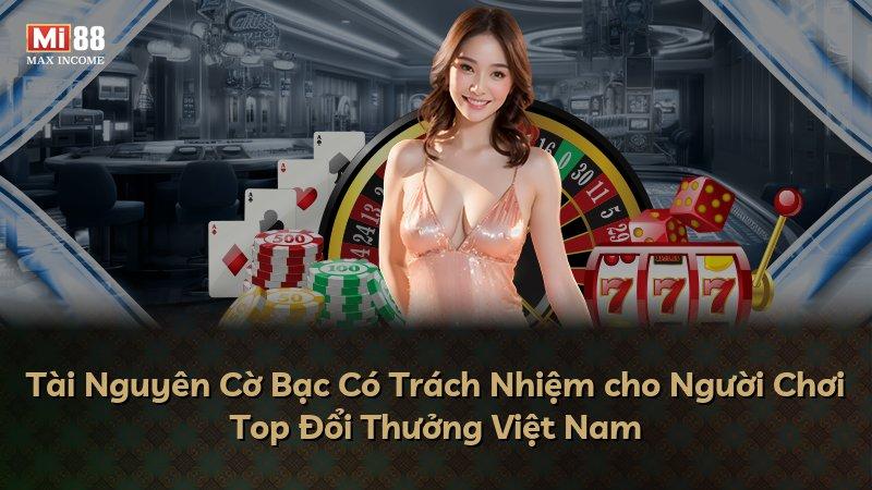 Tài Nguyên Cờ Bạc Có Trách Nhiệm cho Người Chơi Top Đổi Thưởng Việt Nam