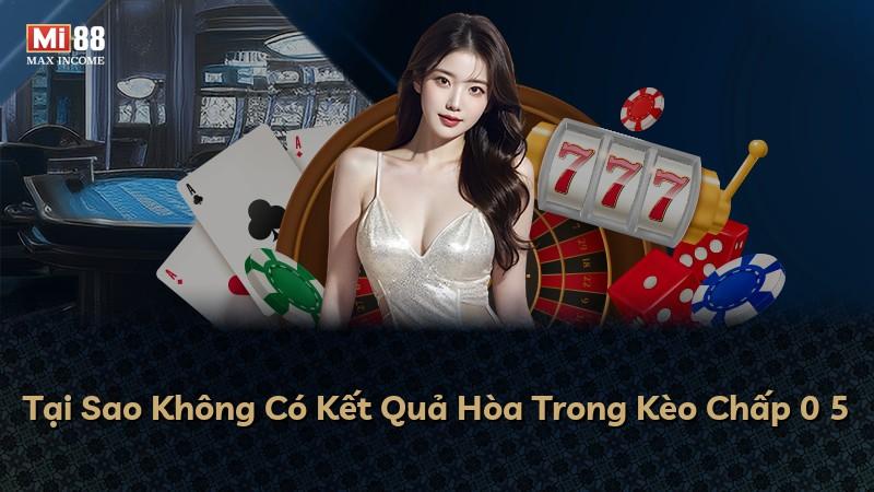 Tại Sao Không Có Kết Quả Hòa Trong Kèo Chấp 0 5