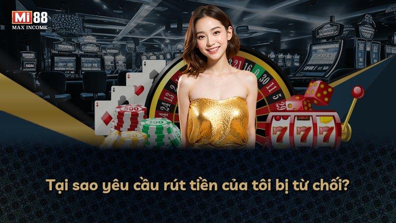 Tại sao yêu cầu rút tiền của tôi bị từ chối?