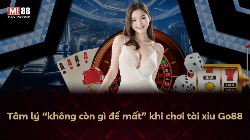 Tâm lý “không còn gì để mất” khi chơi tài xỉu Go88
