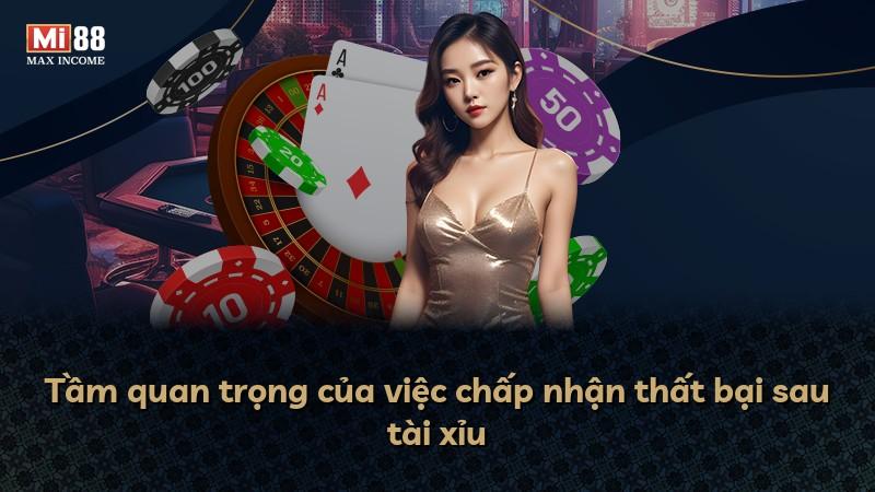 Tầm quan trọng của việc chấp nhận thất bại sau tài xỉu