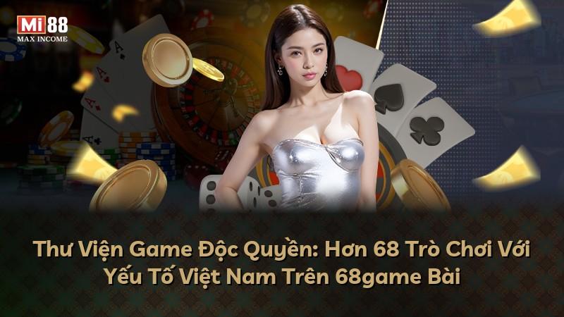 Thư Viện Game Độc Quyền: Hơn 68 Trò Chơi Với Yếu Tố Việt Nam Trên 68game Bài