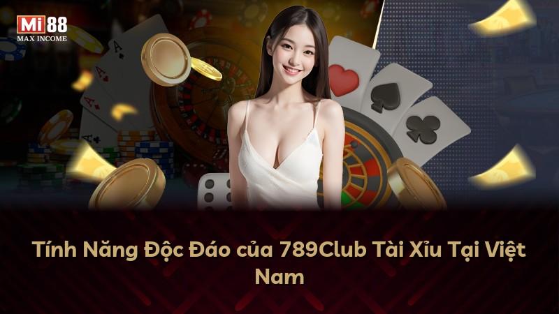 Tính Năng Độc Đáo của 789Club Tài Xỉu Tại Việt Nam