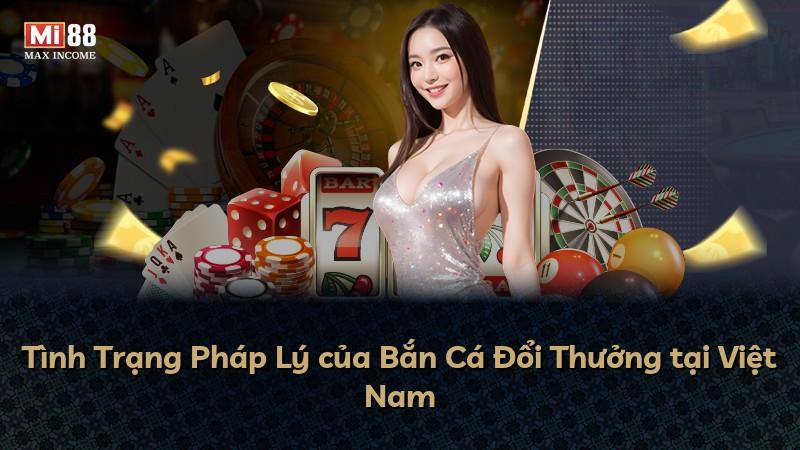 Tình Trạng Pháp Lý của Bắn Cá Đổi Thưởng tại Việt Nam