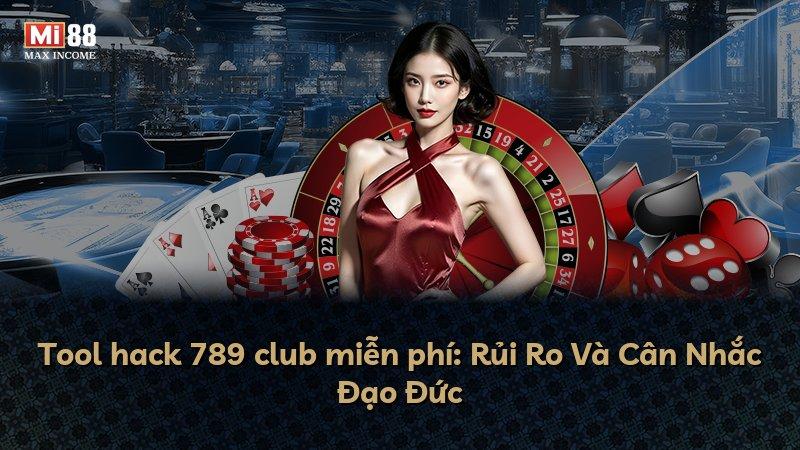 Tool hack 789 club miễn phí: Rủi Ro Và Cân Nhắc Đạo Đức