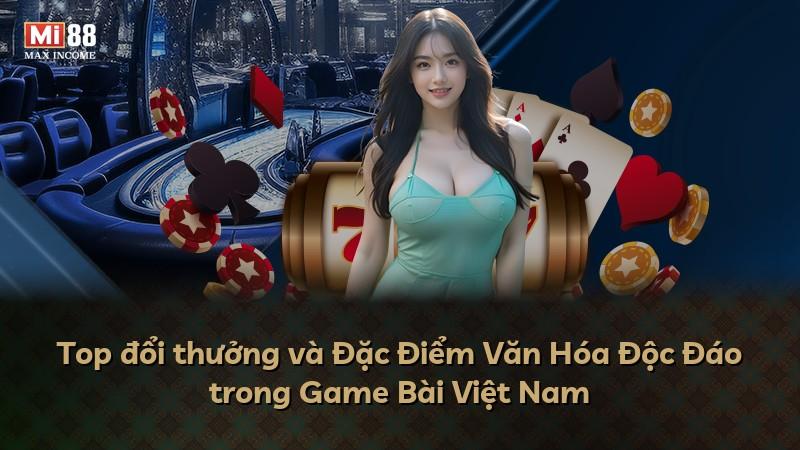 Top đổi thưởng và Đặc Điểm Văn Hóa Độc Đáo trong Game Bài Việt Nam