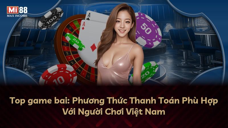 Top game bai: Phương Thức Thanh Toán Phù Hợp Với Người Chơi Việt Nam