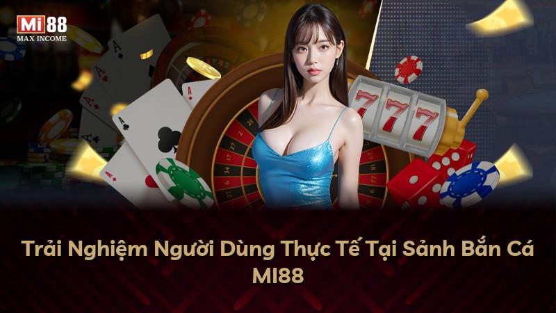 Trải Nghiệm Người Dùng Thực Tế Tại Sảnh Bắn Cá MI88