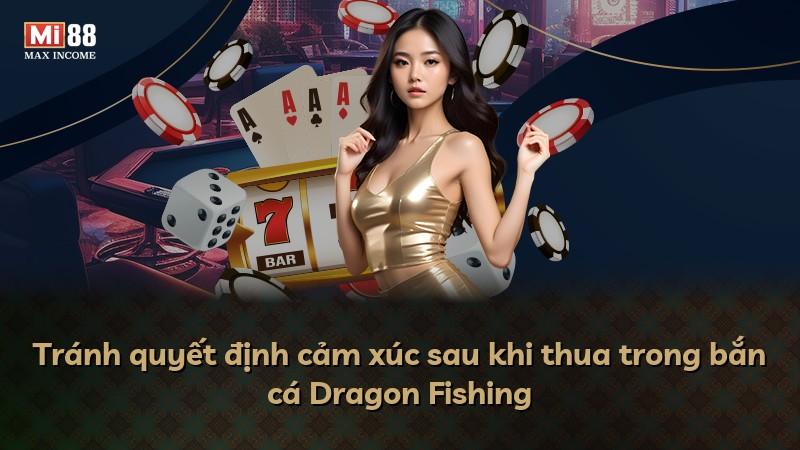 Tránh quyết định cảm xúc sau khi thua trong bắn cá Dragon Fishing