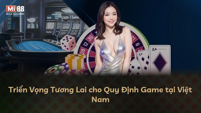 Triển Vọng Tương Lai cho Quy Định Game tại Việt Nam