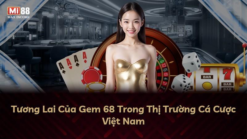 Tương Lai Của Gem 68 Trong Thị Trường Cá Cược Việt Nam