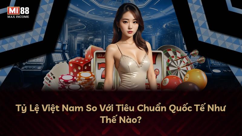Tỷ Lệ Việt Nam So Với Tiêu Chuẩn Quốc Tế Như Thế Nào?