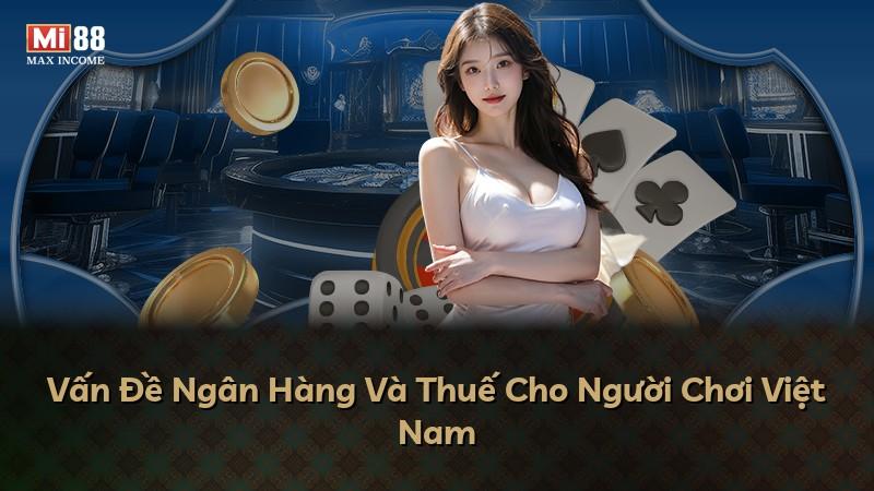Vấn Đề Ngân Hàng Và Thuế Cho Người Chơi Việt Nam