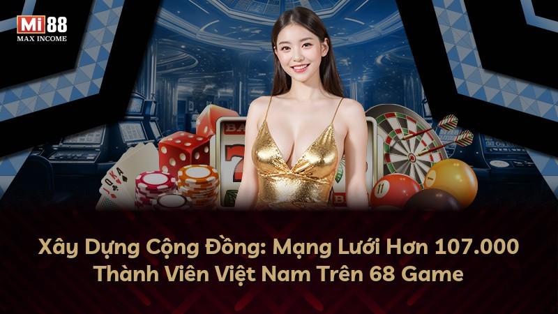 Xây Dựng Cộng Đồng: Mạng Lưới Hơn 107.000 Thành Viên Việt Nam Trên 68 Game