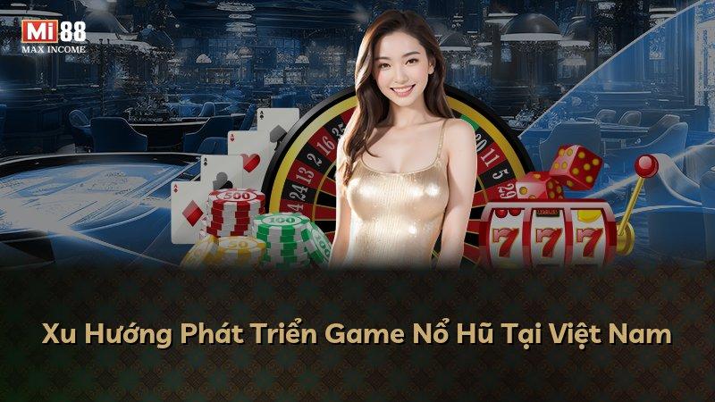 Xu Hướng Phát Triển Game Nổ Hũ Tại Việt Nam