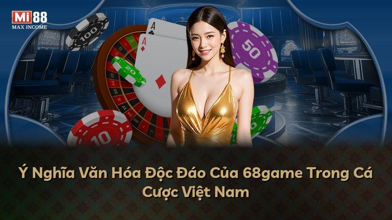 Ý Nghĩa Văn Hóa Độc Đáo Của 68game Trong Cá Cược Việt Nam