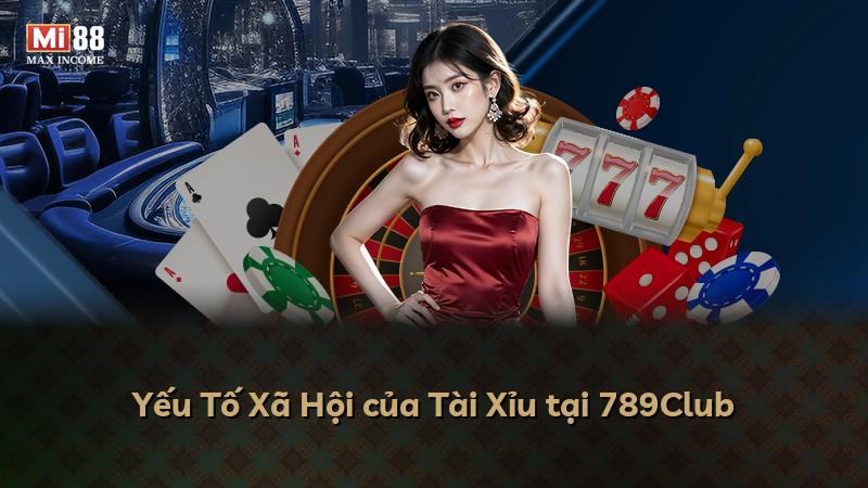 Yếu Tố Xã Hội của Tài Xỉu tại 789Club